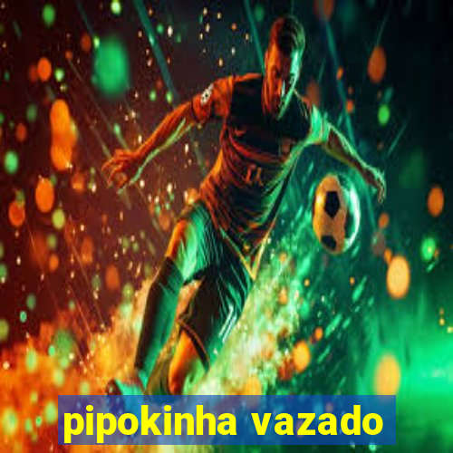 pipokinha vazado